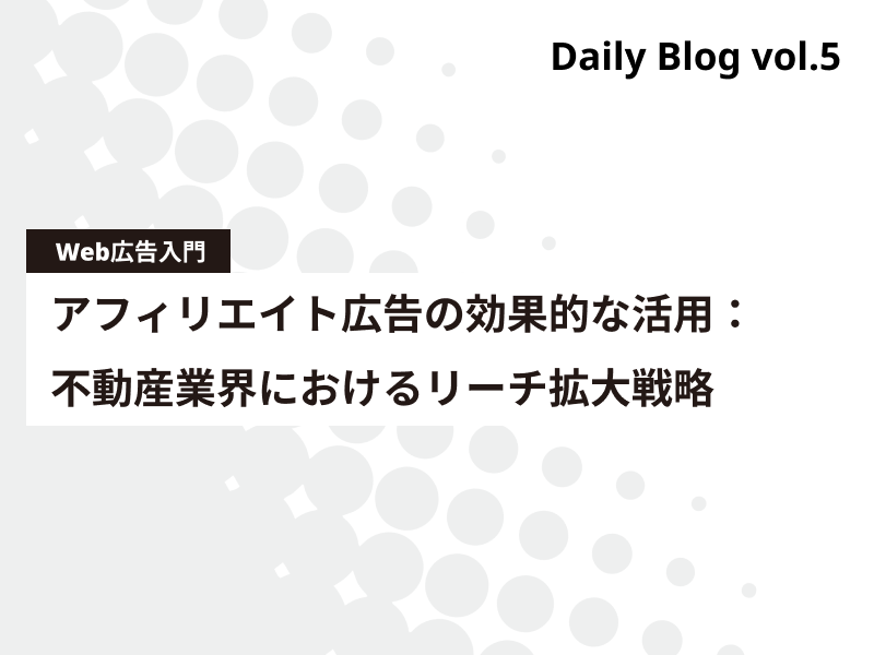 アフィリエイト広告の効果的な活用：不動産業界におけるリーチ拡大戦略