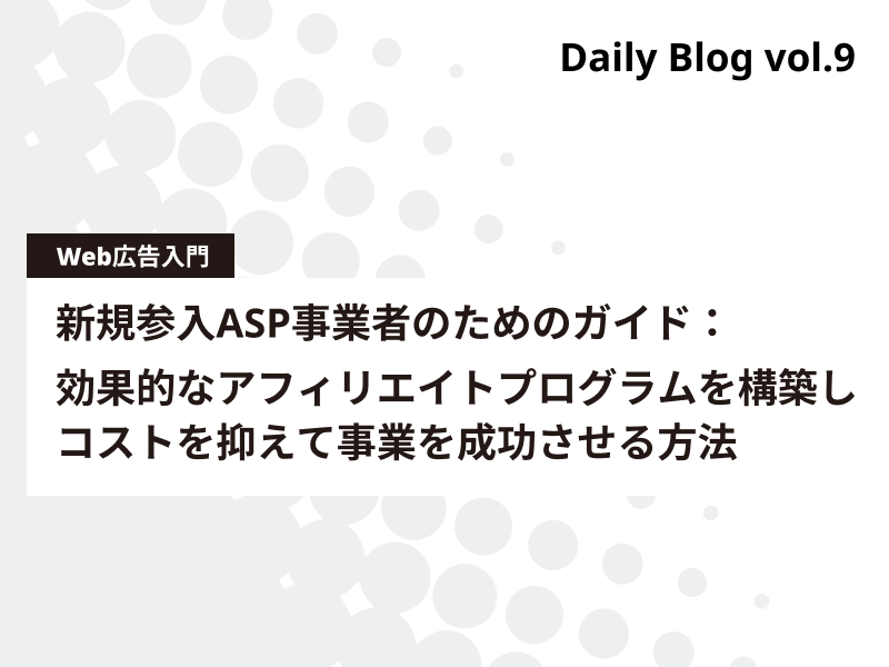 新規参入ASP事業者のためのガイド：効果的なアフィリエイトプログラムを構築し、コストを抑えて事業を成功させる方法